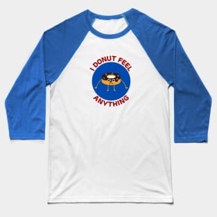 I Donut Feel Anything | Donut Pun Baseball T-Shirt